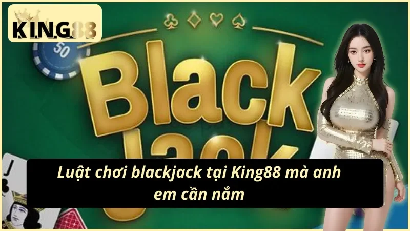 Chiến thuật cơ bản chơi blackjack tại King88