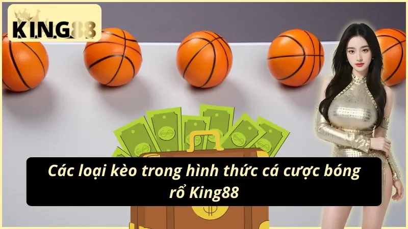 Các loại kèo bóng rổ tại sảnh King88