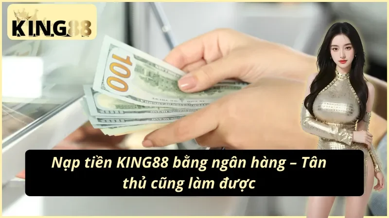 Cách nạp tiền King88 bằng ngân hàng từng bước