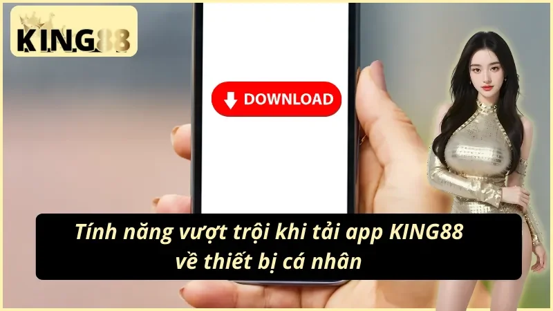 Tính năng vượt trội của app King88 so với bản web