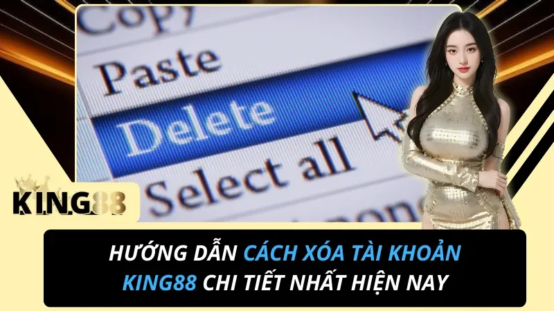 Cách Xóa Tài Khoản King88 Vĩnh Viễn – Các Thủ Tục & Lưu Ý Anh Em Cần Biết