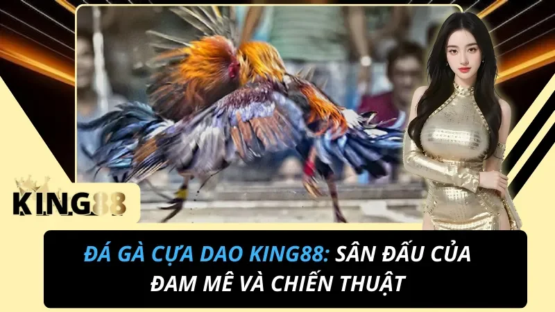 Đá Gà Cựa Dao King88 – Trận Đấu Chớp Nhoáng Nghẹt Thở