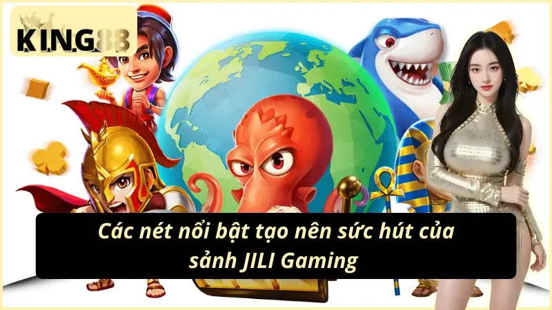 Sảnh JILI Gaming: Kho Nổ Hũ, Bắn Cá, Game Bài Tại King88 4 Ba dòng game chủ lực của JILI Gaming