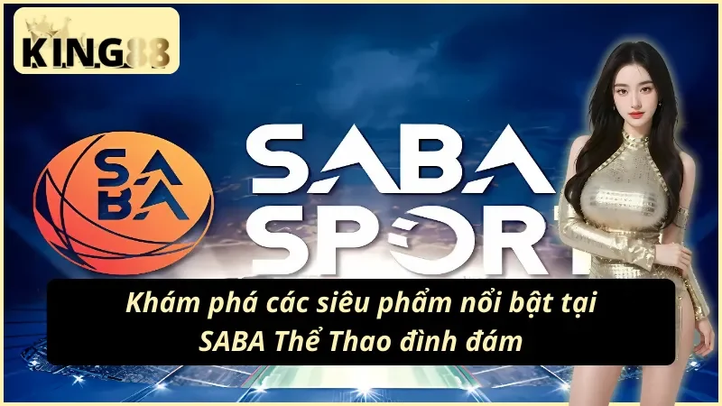 Sảnh SABA Thể Thao King88 – Nền Tảng Kèo Thể Thao Hàng Đầu 4 Thế mạnh bảng kèo SABA Sports tại King88