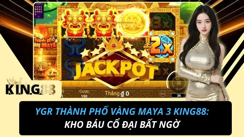 YGR Thành Phố Vàng Maya 3: Slot Nhân Khủng x90 Tại King88