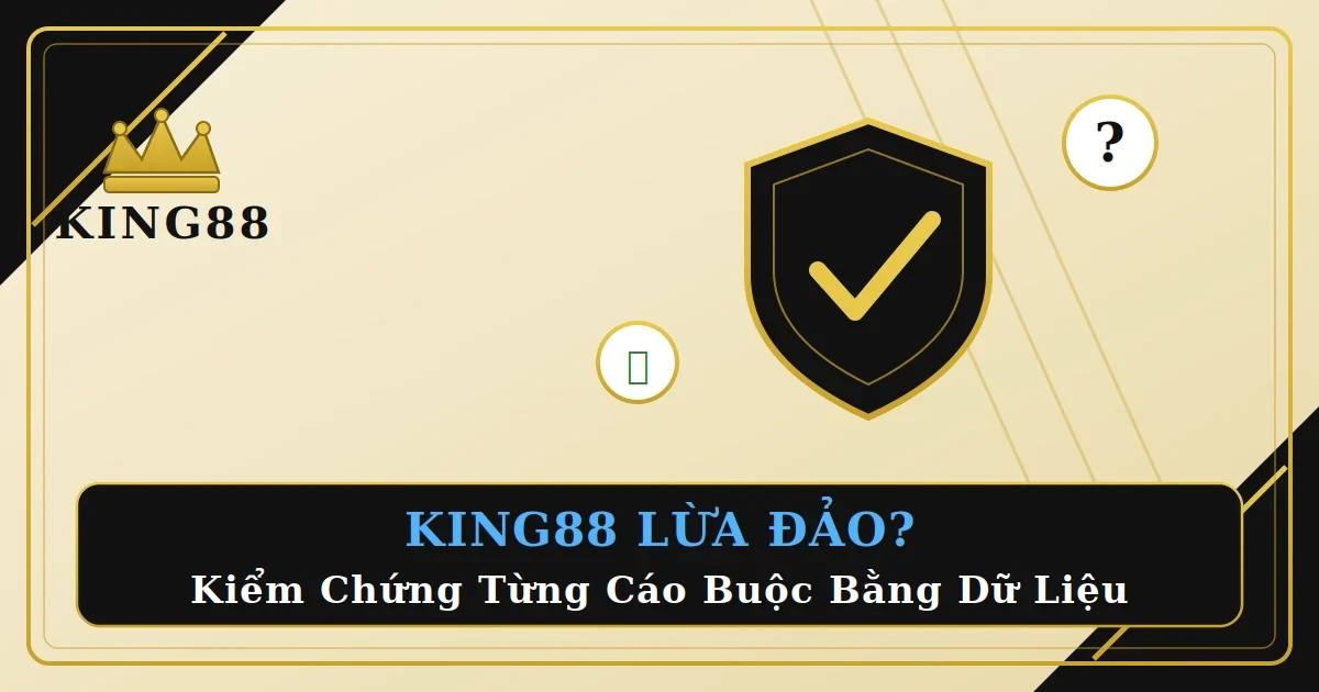 King88 Lừa Đảo? Kiểm Chứng Từng Cáo Buộc Bằng Dữ Liệu Thực Tế