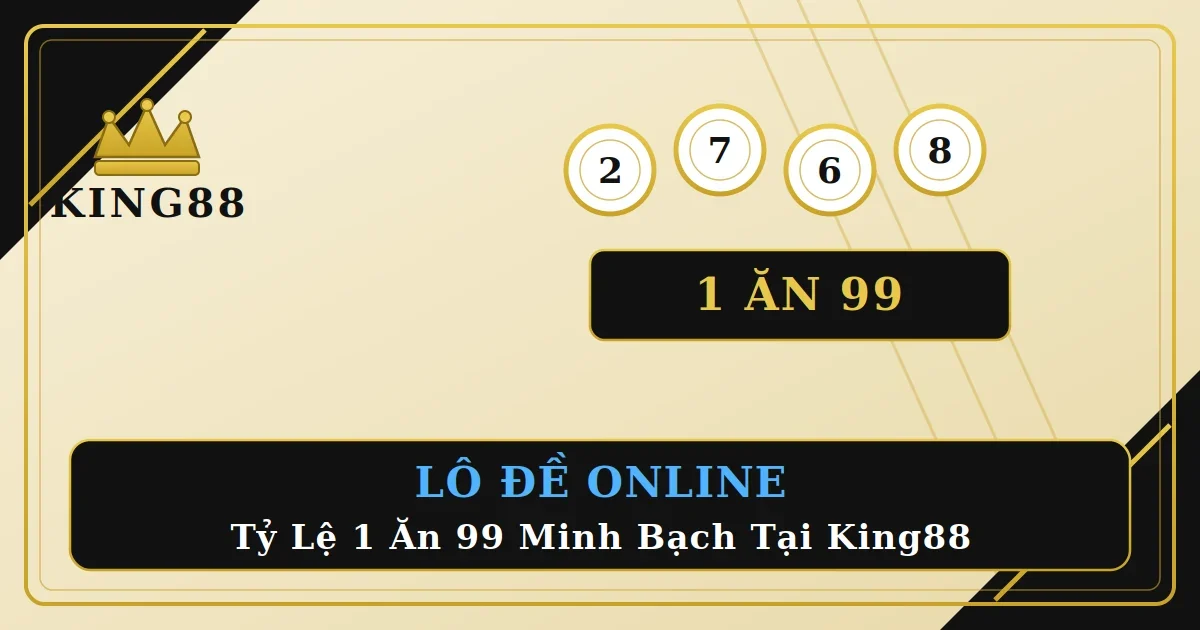 Lô Đề Online: Cách Chơi Dễ Dàng & Tỷ Lệ 1 Ăn 99 Tại King88