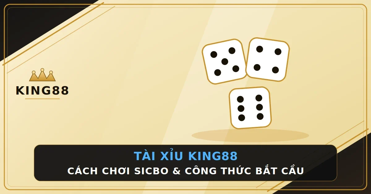 TÀI XỈU KING88 – Cách chơi Sicbo & công thức bắt cầu